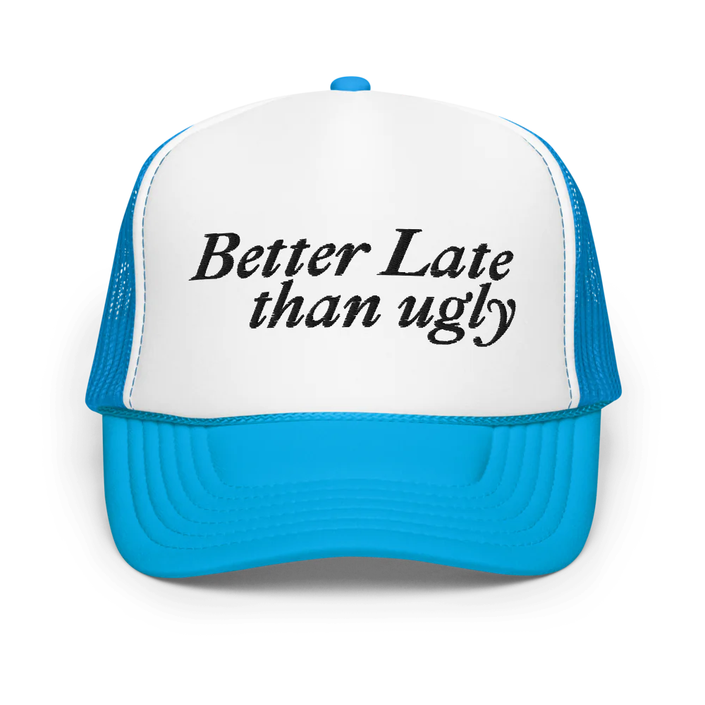 Better Late Than Ugly Foam Trucker Hat
