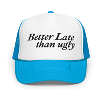 Better Late Than Ugly Foam Trucker Hat