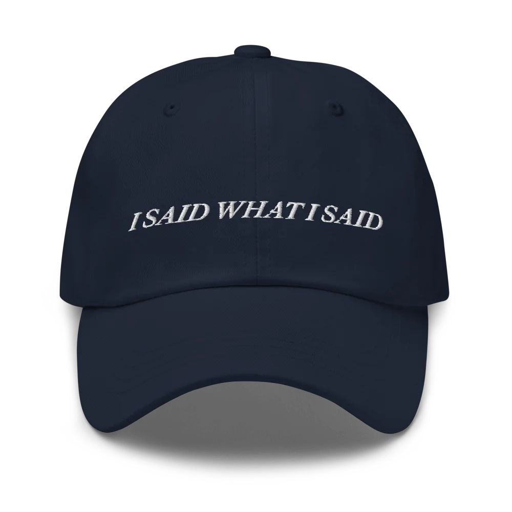 Navy blue baseball hat with 'I SAID WHAT I SAID' text embroidered in white