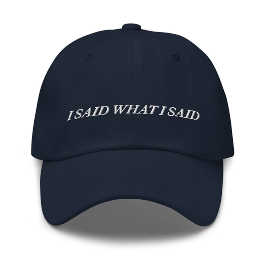 Navy blue baseball hat with 'I SAID WHAT I SAID' text embroidered in white