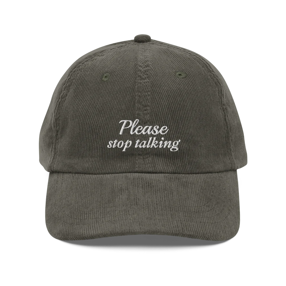 Olive green corduroy baseball hat with "Please stop talking" embroidered in white.