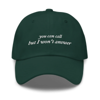Dark Green baseball hat with white embroidered text 'you can call but I won't answer' on a white background