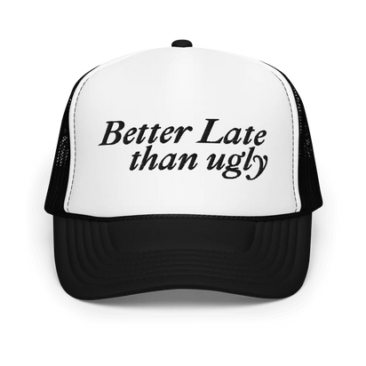 Better Late Than Ugly Foam Trucker Hat