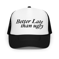 Better Late Than Ugly Foam Trucker Hat