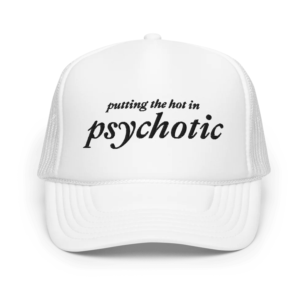 white trucker hat with embroidered black text that says "putting the hot in psychotic"