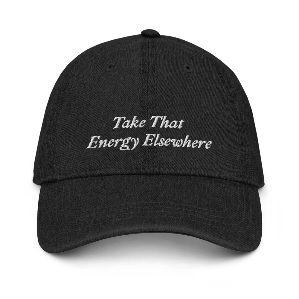 Black Denim baseball hat with 'Take That Energy Elsewhere' text embroidered in white