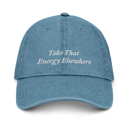 Denim baseball hat with 'Take That Energy Elsewhere' text embroidered in white